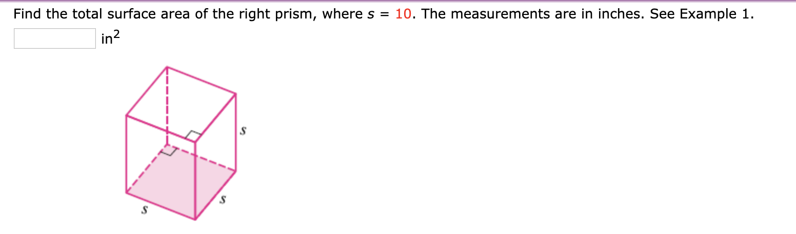 Find the total surface area of the right prism, where s = 10. The measurements are in inches. See Example 1.
in?
