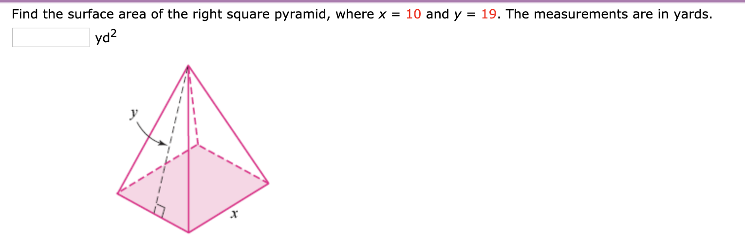 Find the surface area of the right square pyramid, where x = 10 and y = 19. The measurements are in yards.
yd?
х
