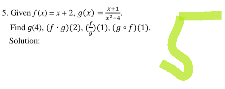 x+1
5. Given f(x) = x + 2, g(x)
x²-4
Find g(4), (ƒ • g)(2), ((1), (g • ƒ)(1).
Solution:
=
5