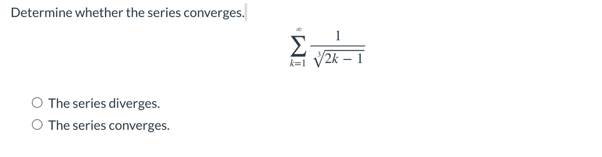 Determine whether the series converges.
The series diverges.
O The series converges.
IM 8
1
k=1 √/2k