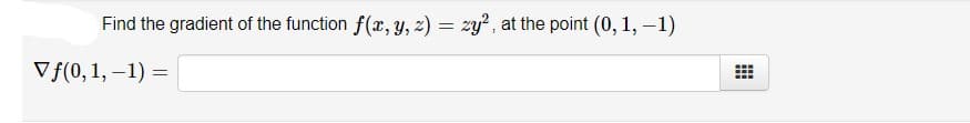 Find the gradient of the function f(x, y, z) = zy?, at the point (0, 1,-1)
V f(0,1, –1) =
