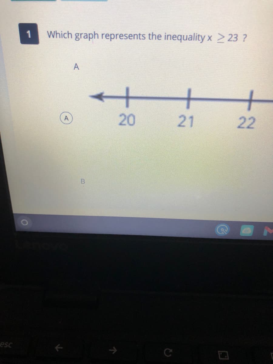 1
Which graph represents the inequality x 23 ?
A
+
+
20
21
A
22
esc
B.
