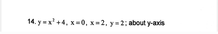 14. y = x? +4, x = 0, x = 2, y = 2; about y-axis

