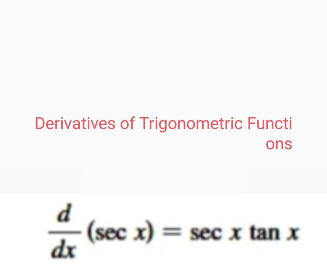 Derivatives of Trigonometric Functi
ons
d
(sec x) = sec x tan x
dx
