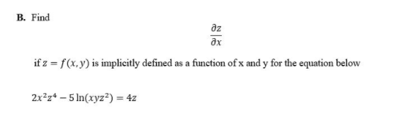 В. Find
az
if z = f(x, y) is implicitly defined as a function of x and y for the equation below
2x²z* – 5 In(xyz²) = 4z
