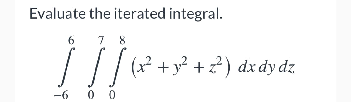 Evaluate the iterated integral.
6.
7
8
// (x? +y² + z² ) dx dy dz
-6 0 0
