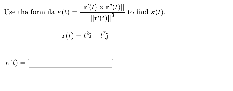 ||r(t) x r"(t)||
Use the formula k(t)
to find k(t).
||r(t)||*
r(t) = ti + t'j
K(t) =
