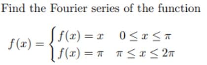 Find the Fourier series of the function
[ f(x) = x 0<x<A
Įf(x) = T T<x < 27
f (x) =
