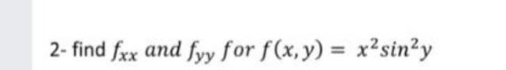 2- find fxx and fyy for f(x,y) = x2sin?y
%3D
