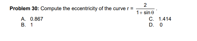 2
Problem 30: Compute the eccentricity of the curve r =
1+ sin 0
C. 1.414
A. 0.867
В. 1
D. 0
