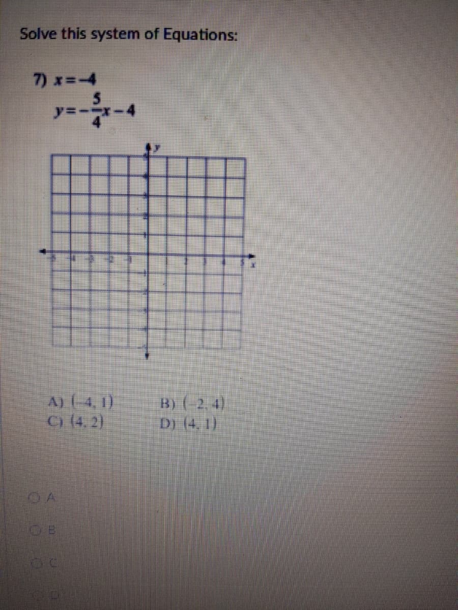 Solve this system of Equations:
7) x=-4
A) (-4, 1)
C (4, 2)
B) (-2.4)
D) (4,1)
