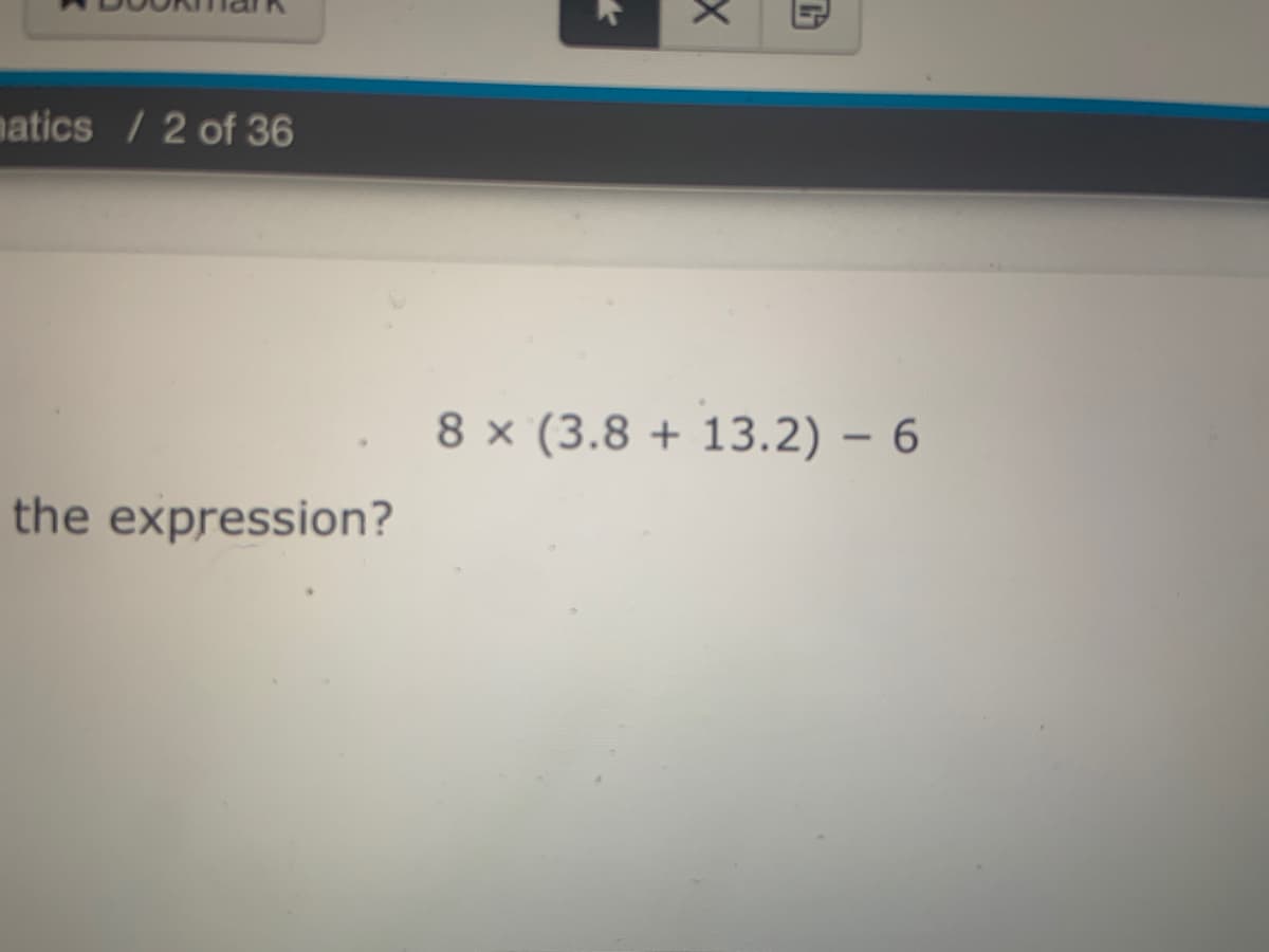 8 x (3.8 + 13.2) – 6
the expression?
