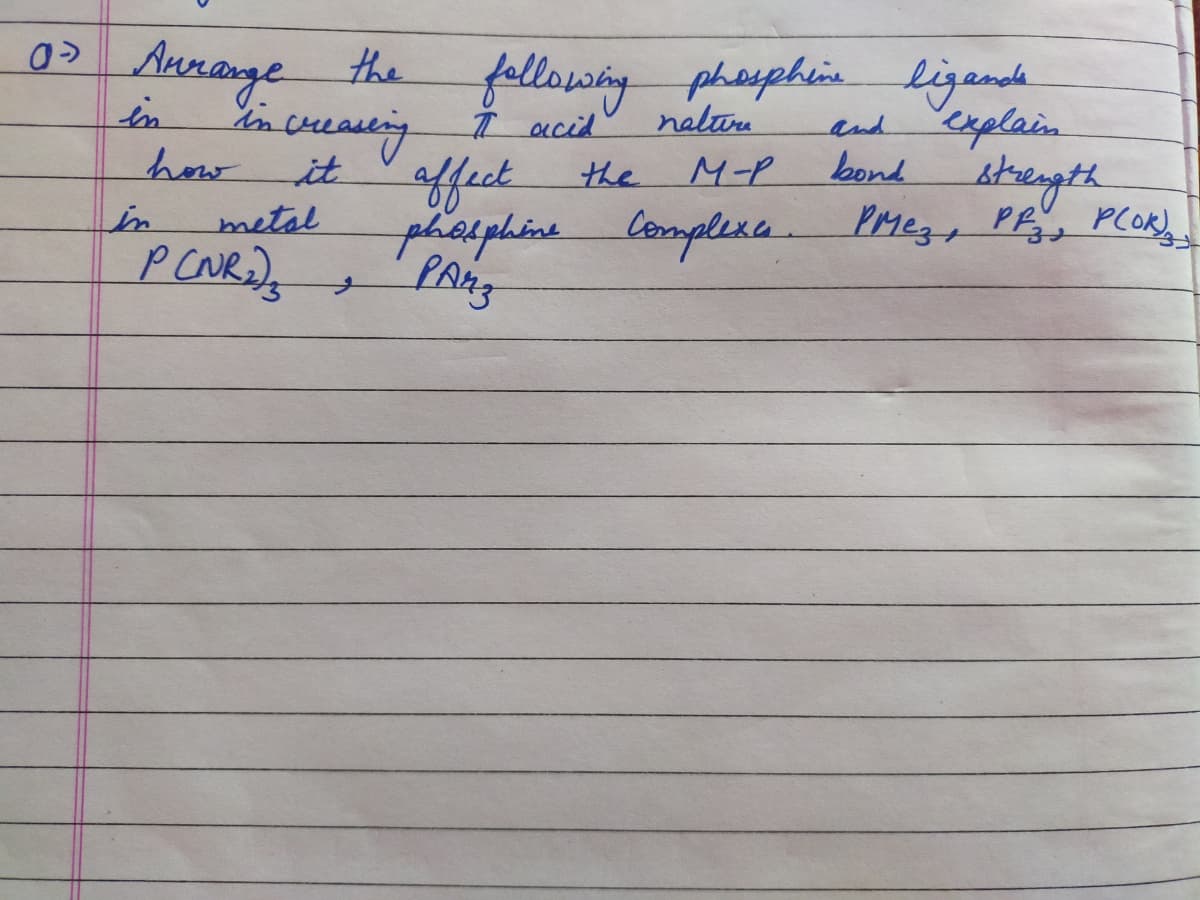 Annange
the
fellowhny
phosphie ligande
i'n
nalure
tencreaseng Ť acid
it
explain
bond
stregth
PMez P PLOks
and
how
ffect
pholphine loomplexe
the
M-P
in
metal
