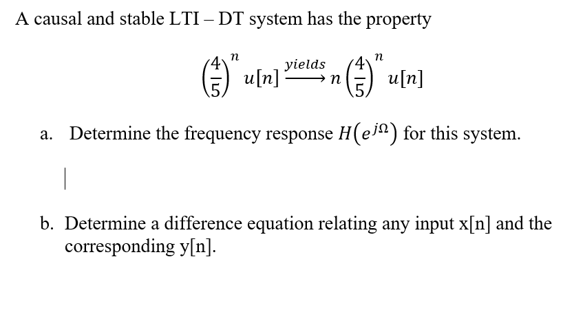 A causal and stable LTI – DT system has the property
п
in) ulr]
п
E) uln]
yields
.5.
.5
Determine the frequency response H(e") for this system.
b. Determine a difference equation relating any input x[n] and the
corresponding y[n].
