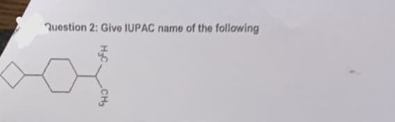 Question 2: Give IUPAC name of the following
H&C
bok
CH3