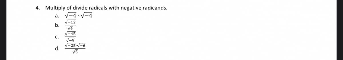 4. Multiply of divide radicals with negative radicands.
a.
-4.√-4
b.
C.
d.
√-12
√4
√-45
√-9
√-25-√-6
√5