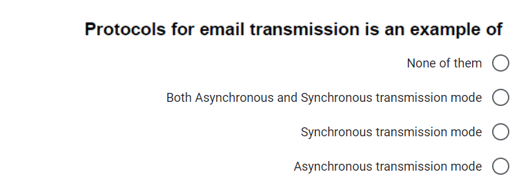 Protocols for email transmission is an example of
None of them
Both Asynchronous and Synchronous transmission mode
Synchronous transmission mode
Asynchronous transmission mode
