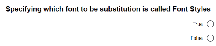 Specifying which font to be substitution is called Font Styles
True
False
