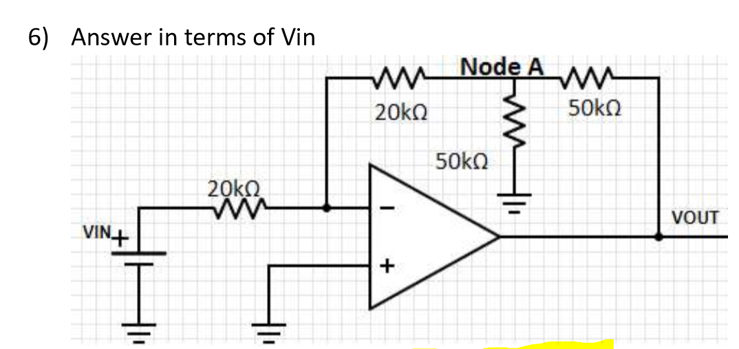 6) Answer in terms of Vin
Node A
50kO
20kQ
50kO
VOUT
VIN+
