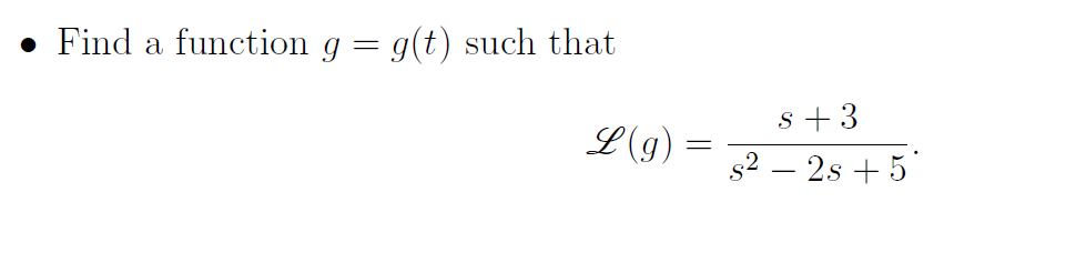 Find a function g = g(t) such that
%3D
s +3
L(g) =
s2 – 2s + 5
-
