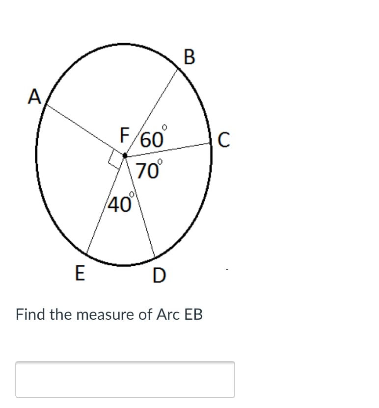 В
A,
F/60
70°
40
E
D
Find the measure of Arc EB
