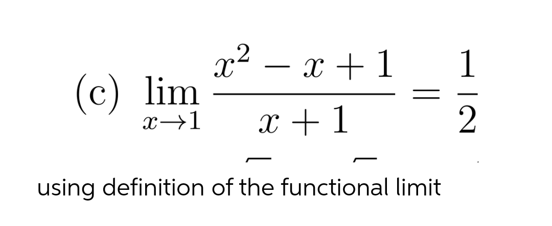 x² – x + 1
1
(c) lim
x→1
x +1
2
using definition of the functional limit
|

