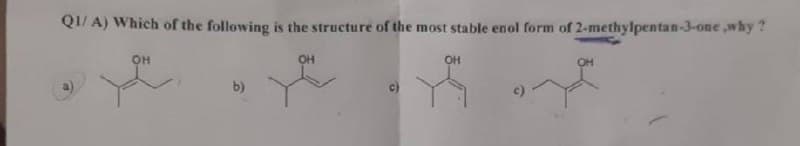 Q1/A) Which of the following is the structure of the most stable enol form of 2-methylpentan-3-one,why?
он
OH
OH
OH
за
b)