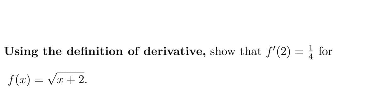 Using the definition of derivative, show that f'(2) = for
f (x) = Vx + 2.
