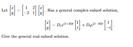 1
Let
Has a general complex-valued solution,
-2 1
Dje(l+2)t
+ Dze(l-2i)t
Give the general rcal-valued solution.
