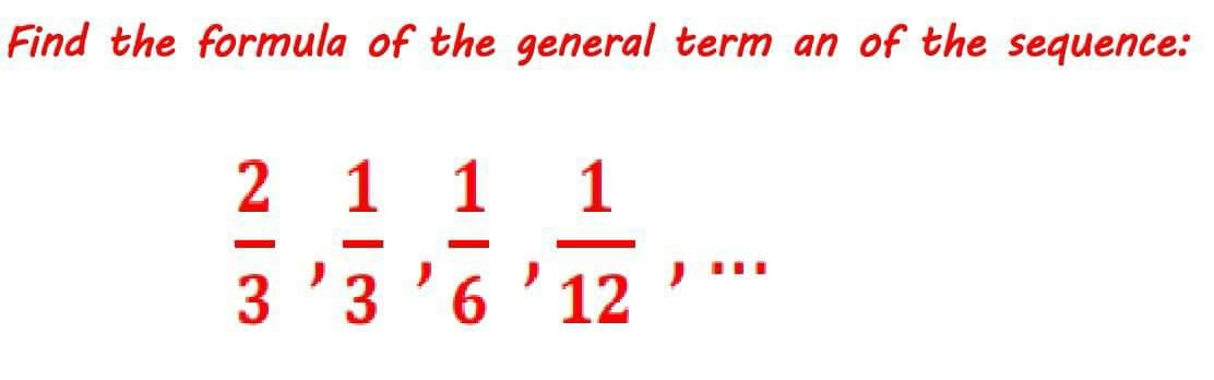 Find the formula of the general term an of the sequence:
2
1 1 1
3 '3 '6'12
