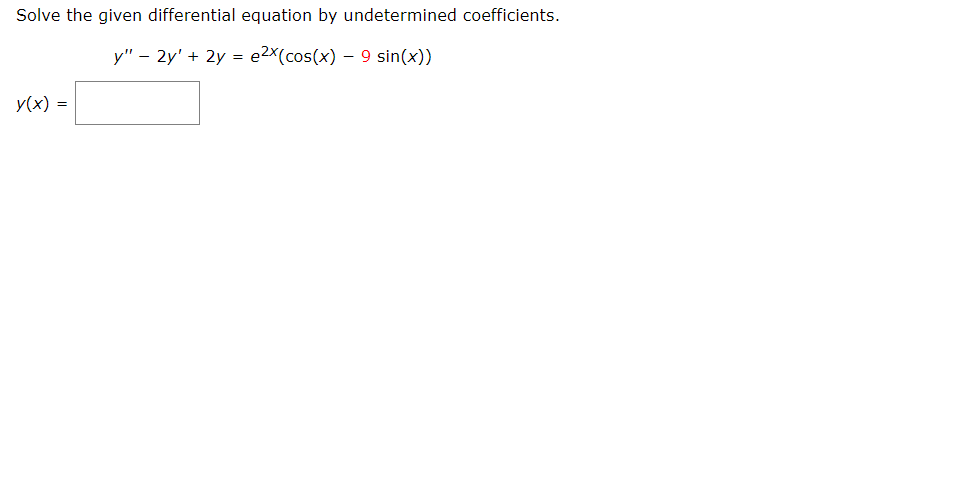 Solve the given differential equation by undetermined coefficients.
y" – 2y' + 2y = e2x(cos(x) – 9 sin(x))
y(x) =
