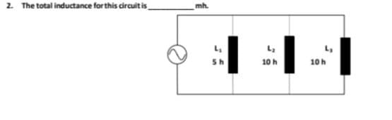2. The total inductance for this circuit is
mh.
L₂
Sh
L₂
10 h
10 h