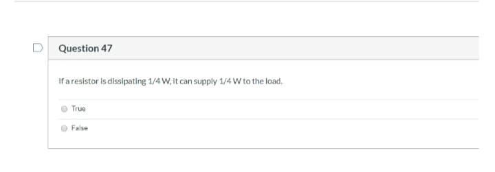 Question 47
If a resistor is dissipating 1/4 W, it can supply 1/4 W to the load.
True
False