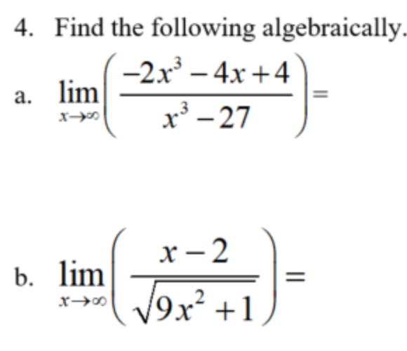 4. Find the following algebraically.
-2x – 4x +4
a. lim
x³ – 27
x - 2
b. lim
%3D
V9x² +1)
