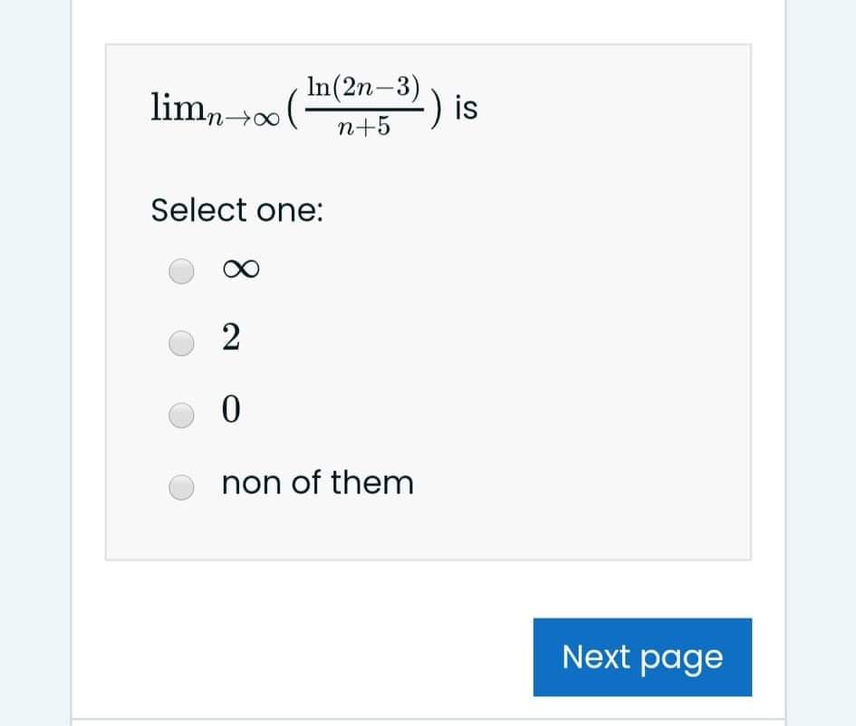 limn0
In(2n-3)
) is
n+5
Select one:
2
non of them
Next page
