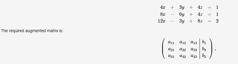 4x + 3y + 4z
%3D
8x
6y + 4z
1
%3D
12x
3y + 8z
2
%3D
The required augmented matrix is:
ɑ13 | b1
a21 a22 a23 b2
a32 a33 b3
a11
a12
a31
||
I|||
