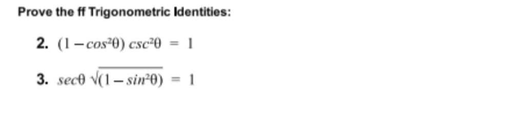 Prove the ff Trigonometric Identities:
2. (1- cos-0) csc²0 = 1
3. sece V(1- sin²0) = 1
%3D
