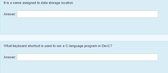 It is a name assigned to data storage location.
Answer:
What keyboard shortcut is used to run a C-language program in DevC?
Answer:
