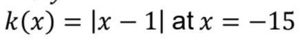 k(x) = |x – 1| at x = –15
