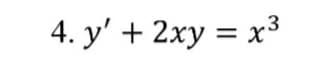 4. y' + 2xy = x³
