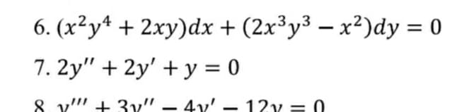 6. (x²yª + 2xy)dx + (2x³y³ – x²)dy = 0
7. 2y" + 2y' + y = 0
8. v"" + 3v" – 4y' – 12y = 0
-
