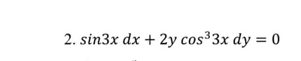 2. sin3x dx + 2y cos33x dy = 0

