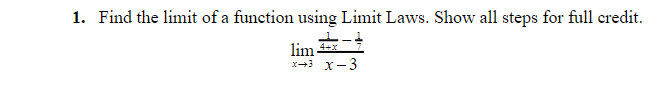 1. Find the limit of a function using Limit Laws. Show all steps for full credit.
lim
x+3 x-3
