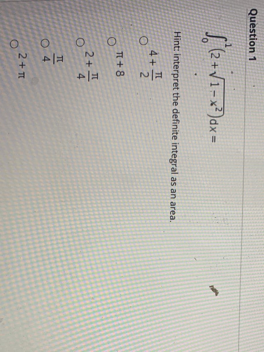 Question 1
(2+V1=x²)dx=
Hint: interpret the definite integral as an area.
4 +
2.
TI+8
2+
2+ T
