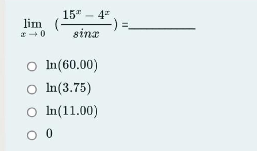 15 – 4*
-
lim
sinx
O In(60.00)
O In(3.75)
O In(11.00)
