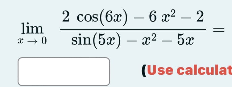 2 cos(6x) – 6 æ² – 2
lim
-
-
x → 0
sin(5x) — 22 — 5а
-
(Use calculat
