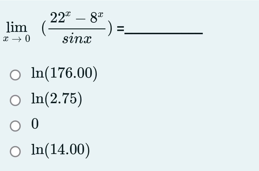 22* – 8*
-
lim
x → 0
sinx
o In(176.00)
O In(2.75)
O In(14.00)
