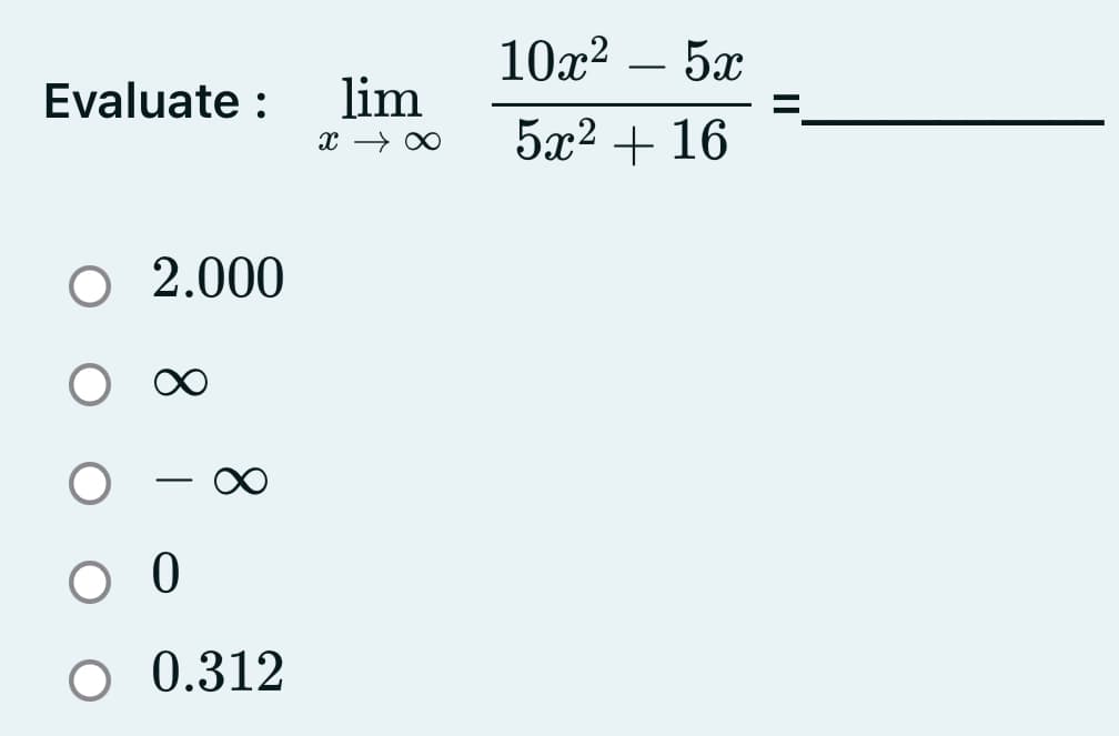 10x2
5x
-
Evaluate :
lim
5x2 + 16
O 2.000
|
O 0.312
