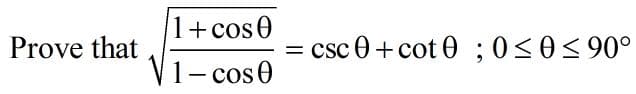 1+cos0
Prove that
csc 0+ cot 0 ; 0<0<90°
V1- cos0

