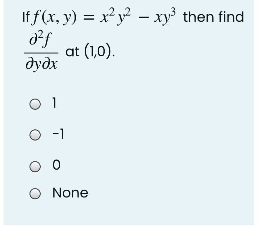 I = x² y² – xy³
Pf
at (1,0).
дудх
f (x, y)
then find
O 1
O -1
O O
O None

